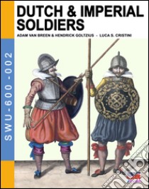 Dutch & Imperial soldiers libro di Cristini Luca Stefano