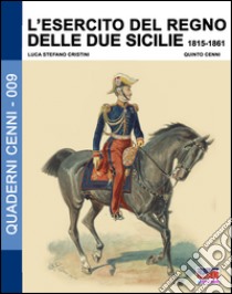 L'esercito del Regno delle due Sicilie 1815-1861 libro di Cristini Luca Stefano; Cenni Quinto