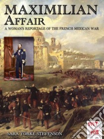 Maximilian Affair. A woman reportage of the French-Mexican war libro di Yorke Stevenson Sarah; Cristini L. S. (cur.)