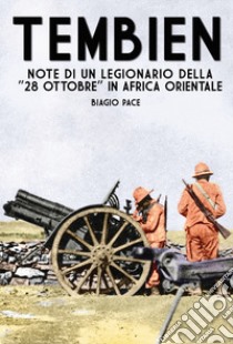 Tembien. Note di un legionario della «28 Ottobre» in Africa Orientale libro di Pace Biagio; Lombardi A. (cur.)