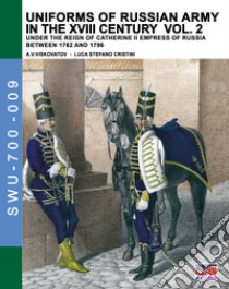 Uniforms of russian army in the XVIII century. Under the reign of Catherine II Empress of Russia between 1762 and 1796. Vol. 2 libro di Viskovatov Aleksandr Vasilevich; Cristini Luca Stefano