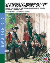 Uniforms of russian army in the XVIII century. Under the reign of Catherine II Empress of Russia between 1762 and 1796. Vol. 3 libro di Viskovatov Aleksandr Vasilevich; Cristini Luca Stefano