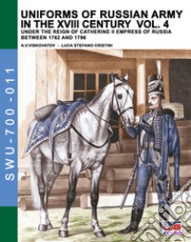 Uniforms of russian army in the XVIII century. Under the reign of Catherine II Empress of Russia between 1762 and 1796. Vol. 4 libro di Viskovatov Aleksandr Vasilevich; Cristini Luca Stefano