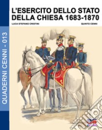 L'esercito dello Stato della Chiesa 1683-1870 libro di Cristini Luca Stefano