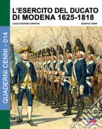 L'esercito del Ducato di Modena. Vol. 1: 1625-1818 libro di Cristini Luca Stefano; Cenni Quinto