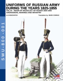 Uniforms of Russian army during the years 1825-1855. Vol. 1: Grenadiers, marines and infantry libro di Viskovatov Aleksandr Vasilevich; Cristini L. S. (cur.)