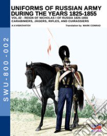 Uniforms of Russian army during the years 1825-1855. Vol. 2: Carabiniers, jagers, rifles and cuirassiers libro di Viskovatov Aleksandr Vasilevich; Cristini L. S. (cur.)