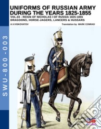 Uniforms of Russian army during the years 1825-1855. Vol. 3: Dragoons, Horse-jagers, Lancers & Hussars libro di Viskovatov Aleksandr Vasilevich; Cristini L. S. (cur.)