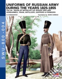 Uniforms of Russian army during the years 1825-1855. Vol. 4: Gendarmes, train, artillery, sappers & pioneers libro di Viskovatov Aleksandr Vasilevich; Cristini L. S. (cur.)