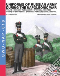 Uniforms of Russian army during the Napoleonic war. Vol. 13: Corps of engineers: sappers, pioneers and garrison libro di Viskovatov Aleksandr Vasilevich; Cristini L. S. (cur.)