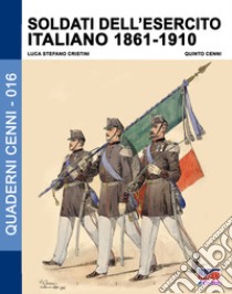 Soldati dell'esercito italiano 1861-1910. Ediz. illustrata libro di Cristini Luca Stefano