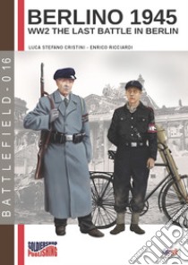 Berlino 1945. WW2 the last battle in Berlin. Ediz. italiana libro di Cristini Luca Stefano; Ricciardi Enrico