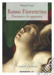 Rosso Fiorentino. L'incanto e lo spavento libro di Unia Flavio; Cristini L. S. (cur.)