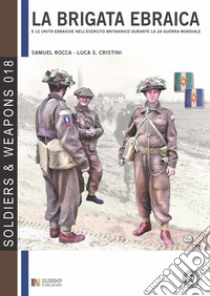 La brigata ebraica e le unità ebraiche nell'esercito britannico durante la seconda guerra mondiale libro di Rocca Samuele