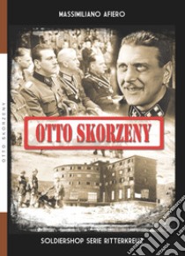 Otto Skorzeny libro di Afiero Massimiliano