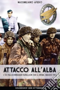 Attacco all'alba. L'SS-Fallschirmjäger Bataillon 500 a Drvar, maggio 1944 libro di Afiero Massimiliano