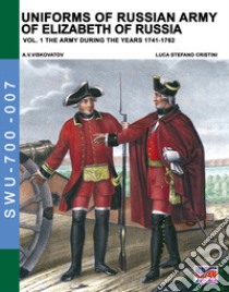 Uniforms of russian army of Elizabeth of Russia. Ediz. illustrata. Vol. 1: The army during the years 1741-1762 libro di Viskovatov Aleksandr Vasilevich; Cristini L. S. (cur.)