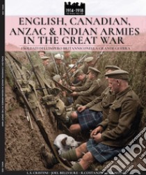 English, Canadian, ANZAC & Indian armies in the great war. I soldati dell'Impero britannico nella Grande Guerra. Ediz. italiana e inglese libro di Cristini Luca Stefano