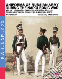 Uniforms of Russian army during the Napoleonic war. Vol. 18: Reign of Alexander I of Russia (1801-1825). Guards artillery, engineers & general staff libro di Viskovatov Aleksandr Vasilevich; Cristini L. S. (cur.)