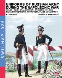 Uniforms of Russian army during the Napoleonic war. Vol. 20: Reign of Alexander I of Russia (1801-1825). Military educational institutions, flag & standards libro di Viskovatov Aleksandr Vasilevich; Cristini L. S. (cur.)