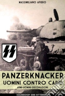 Panzerknacker. Uomini contro carri. Armi, uomini, decorazioni. Nuova ediz. libro di Afiero Massimiliano