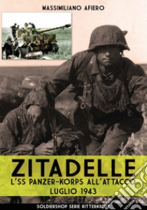 Zitadelle. L'SS Panzer-Korps all'attacco. Luglio 1943. Nuova ediz. libro di Afiero Massimiliano