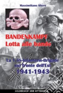 Bandenkampf lotta alle bande. La 1.SS Infanterie Brigade sul fronte dell'Est 1941-1943. Ediz. illustrata libro di Afiero Massimiliano