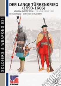 Der lange Türkenkrieg (1593-1606). La lunga guerra turca. Ediz. italiana e inglese libro di Mugnai Bruno; Flaherty Christopher