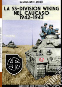 La SS-Division Wiking nel Caucaso: 1942-1943. Ediz. illustrata libro di Afiero Massimiliano