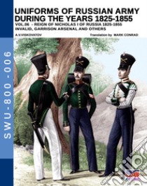 Uniforms of Russian army during the years 1825-1855. Ediz. illustrata. Vol. 6: Invalid, Garrison arsenal and others libro di Viskovatov Aleksandr Vasilevich; Cristini L. S. (cur.)