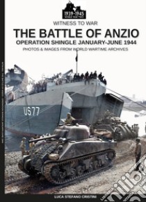 The battle of Anzio. Operation Shingle (January-june 1944). Ediz. illustrata libro di Cristini Luca Stefano