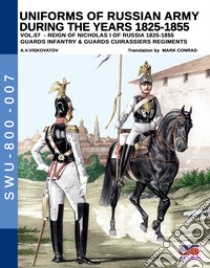 Uniforms of Russian army during the years 1825-1855. Ediz. illustrata. Vol. 7: Guards infantry & Guards cuirassiers regiments libro di Viskovatov Aleksandr Vasilevich; Cristini L. S. (cur.)