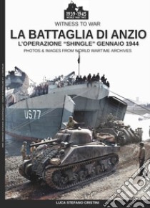 La battaglia di Anzio. L'Operation «Shingle» (gennaio 1944). Ediz. illustrata libro di Cristini Luca Stefano