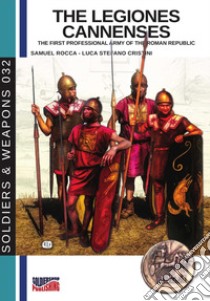 The legiones Cannenses. The first professionla army of the Roman republic. Ediz. illustrata libro di Rocca Samuel; Cristini Luca Stefano