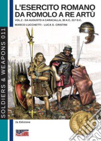 L'esercito romano da Romolo a re Artù. Ediz. italiana e inglese. Vol. 2: Da Augusto a Caracalla (30 a.C.-217 d.C.) libro di Lucchetti Marco
