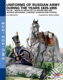 Uniforms of Russian army during the years 1825-1855. Ediz. illustrata. Vol. 8: Guards draggons, lancers, hussars and others libro di Viskovatov Aleksander Vasilevich; Cristini L. S. (cur.)