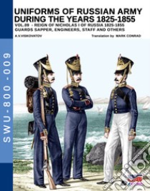 Uniforms of Russian army during the years 1825-1855. Ediz. illustrata. Vol. 9: Guards sapper, engineers, staff and others libro di Viskovatov Aleksandr Vasilevich