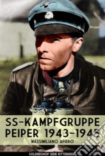 SS-Kampfgruppe Peiper 1943-1945. Nuova ediz. libro di Afiero Massimiliano