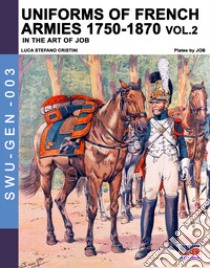 Uniforms of French army 1750-1870. Vol. 2 libro di Cristini Luca Stefano