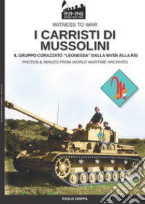 I carristi di Mussolini. Il gruppo corazzato «Leonessa» dalla MVSN alla RSI. Nuova ediz. libro di Crippa Paolo