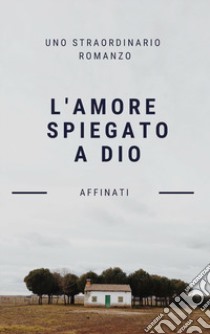 L'amore spiegato a Dio libro di Affinati Riccardo