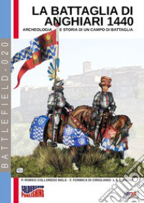 La battaglia di Anghiari 1440. Archeologia e storia di un campo di battaglia. Ediz. illustrata libro di Di Colloredo Mels Pierluigi Romeo; Formica Fabrizio