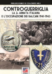 Controguerriglia. La 2ª armata italiana e l'occupazione dei Balcani 1941-1943 libro di Di Colloredo Mels Pierluigi Romeo