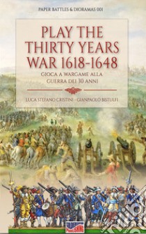 Play the Thirty Years' War 1618-1648. Gioca a Wargame alla Guerra dei 30 anni libro di Cristini Luca Stefano