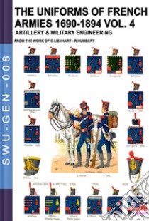 The uniforms of french armies 1690-1894. Vol. 4: Artillery and military engineering libro di Lienhart Constance