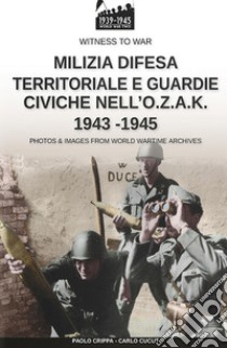 Milizia difesa territoriale e guardie civiche nell'O.Z.A.K. 1943-1945 libro di Crippa Paolo; Cucut Carlo