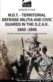 M.D.T. Territorial defense militia and civic guards in the O.Z.A.K 1943-1945 libro di Crippa Paolo; Cucut Carlo