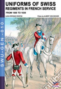 Uniforms of Swiss regiments in french service libro di Cristini Luca Stefano