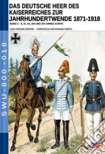 Das deutsche heer des kaiserreiches zur jahrhundertwende 1871-1918. Nuova ediz.. Vol. 3 libro di Cristini Luca Stefano