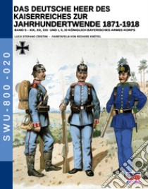 Das deutsche heer des kaiserreiches zur jahrhundertwende 1871-1918. Nuova ediz.. Vol. 5 libro di Cristini Luca Stefano